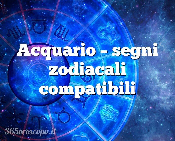 Acquario – segni zodiacali compatibili