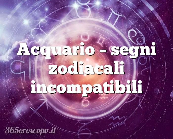 Acquario – segni zodiacali incompatibili
