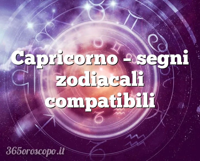 Capricorno – segni zodiacali compatibili