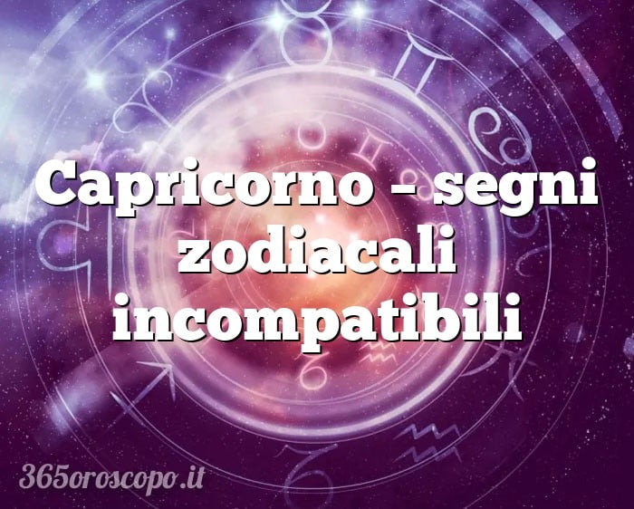 Capricorno – segni zodiacali incompatibili