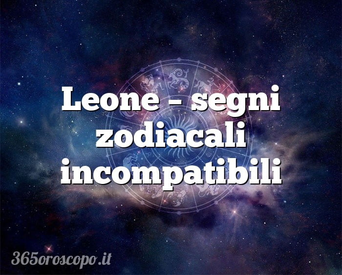 Leone – segni zodiacali incompatibili