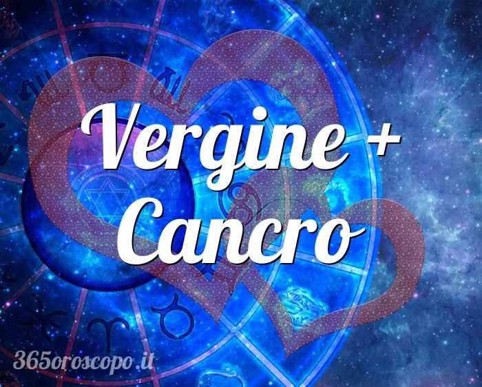 Vergine + Cancro