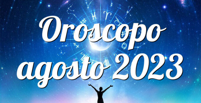 Oroscopo agosto 2023