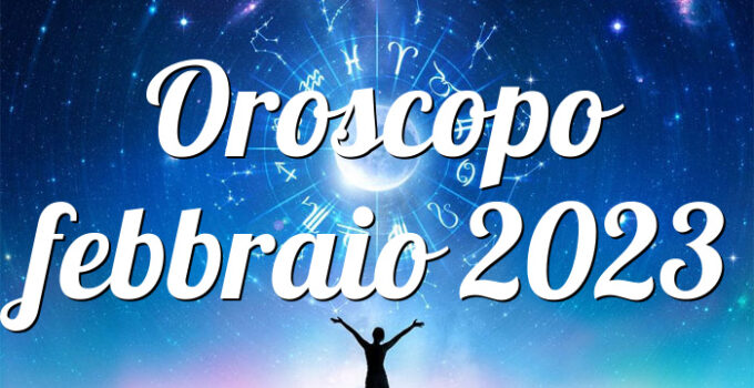 Oroscopo febbraio 2023