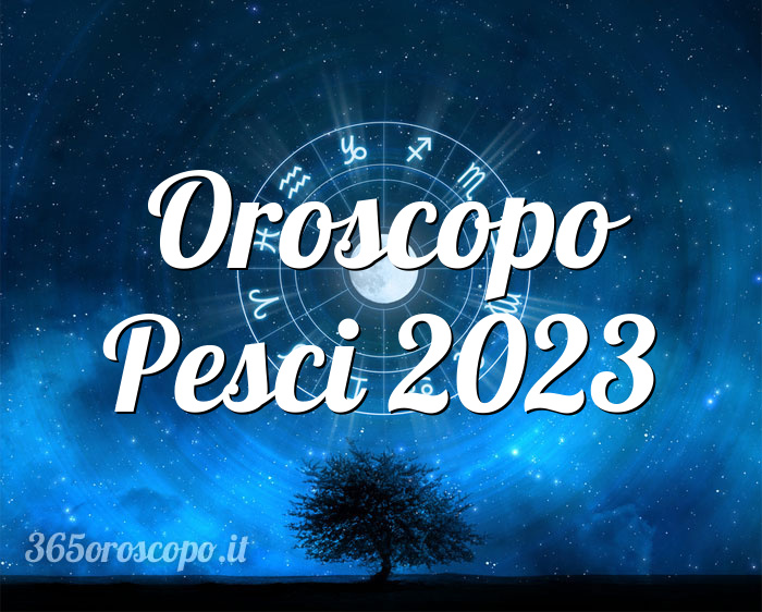 Oroscopo Pesci 2023
