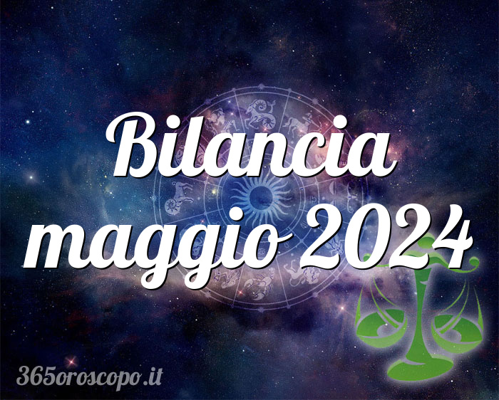 Oroscopo Bilancia maggio 2024 Oroscopo del mese