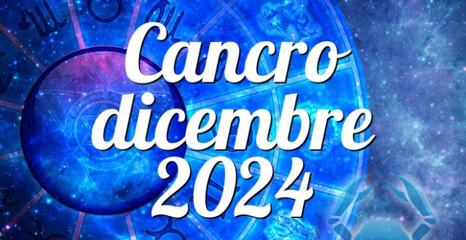 Cancro dicembre 2024