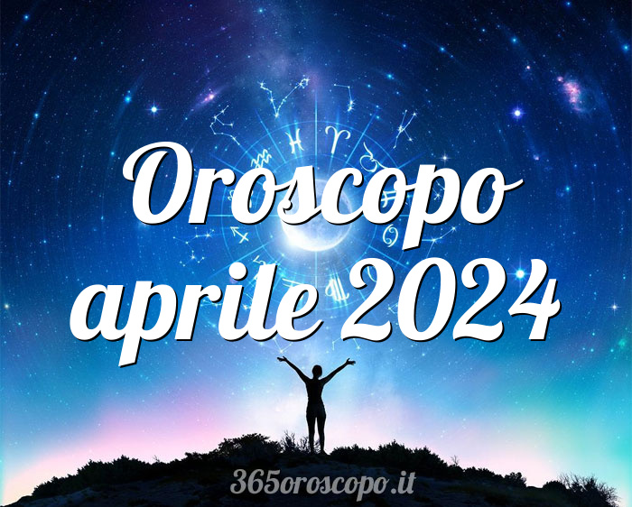 Oroscopo aprile 2024
