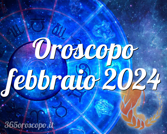 Oroscopo febbraio 2024