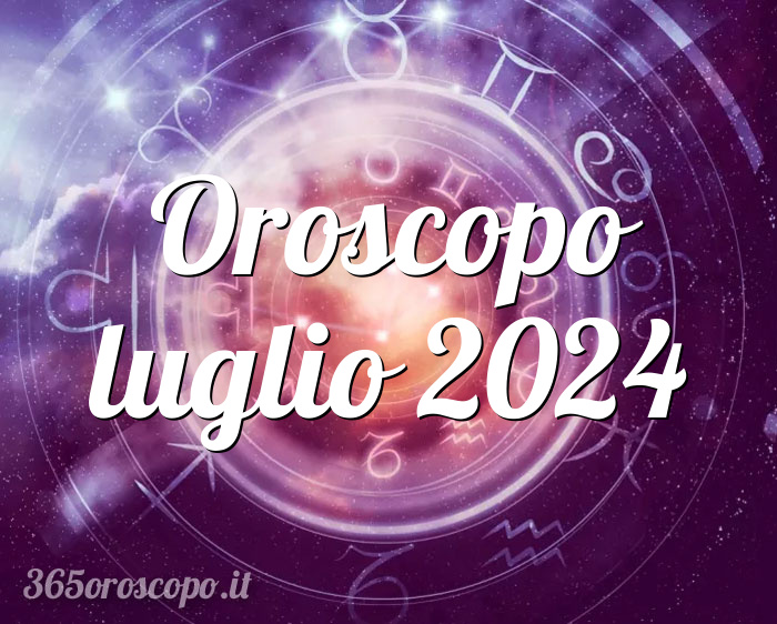 Oroscopo luglio 2024