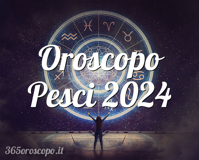 Oroscopo Pesci 2024
