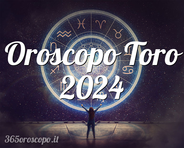 Oroscopo Toro 2024